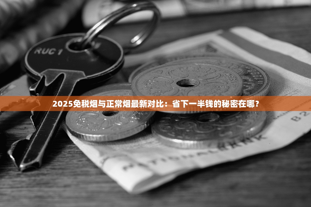 2025免税烟与正常烟最新对比：省下一半钱的秘密在哪？
