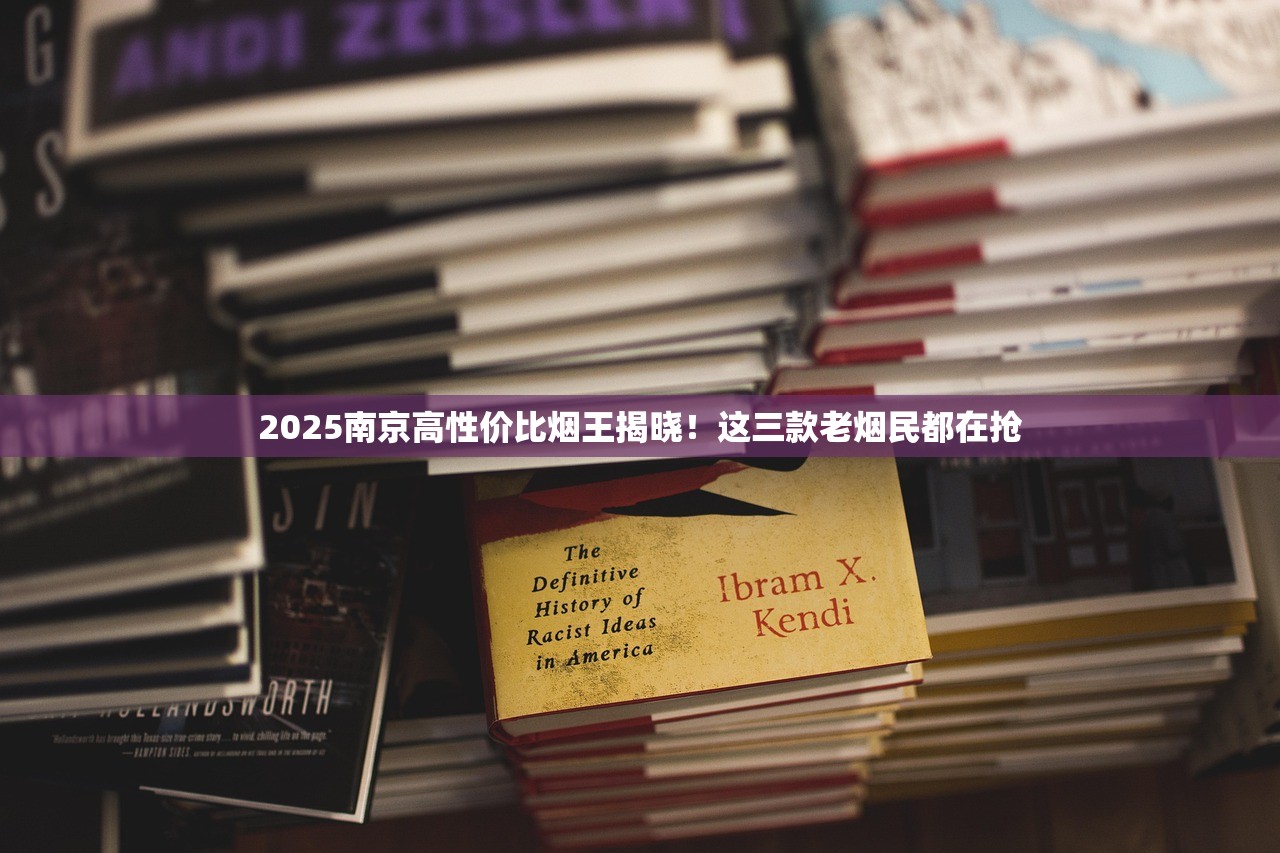 2025南京高性价比烟王揭晓！这三款老烟民都在抢