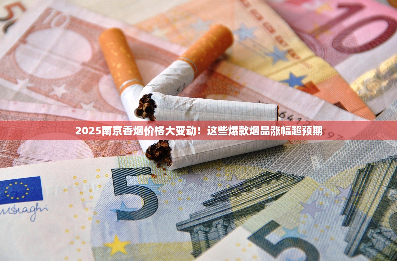 2025南京香烟价格大变动！这些爆款烟品涨幅超预期