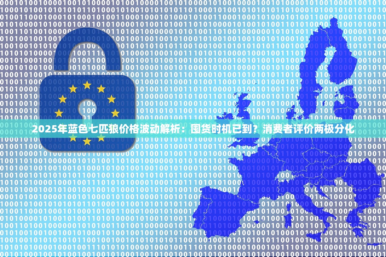 2025年蓝色七匹狼价格波动解析：囤货时机已到？消费者评价两极分化
