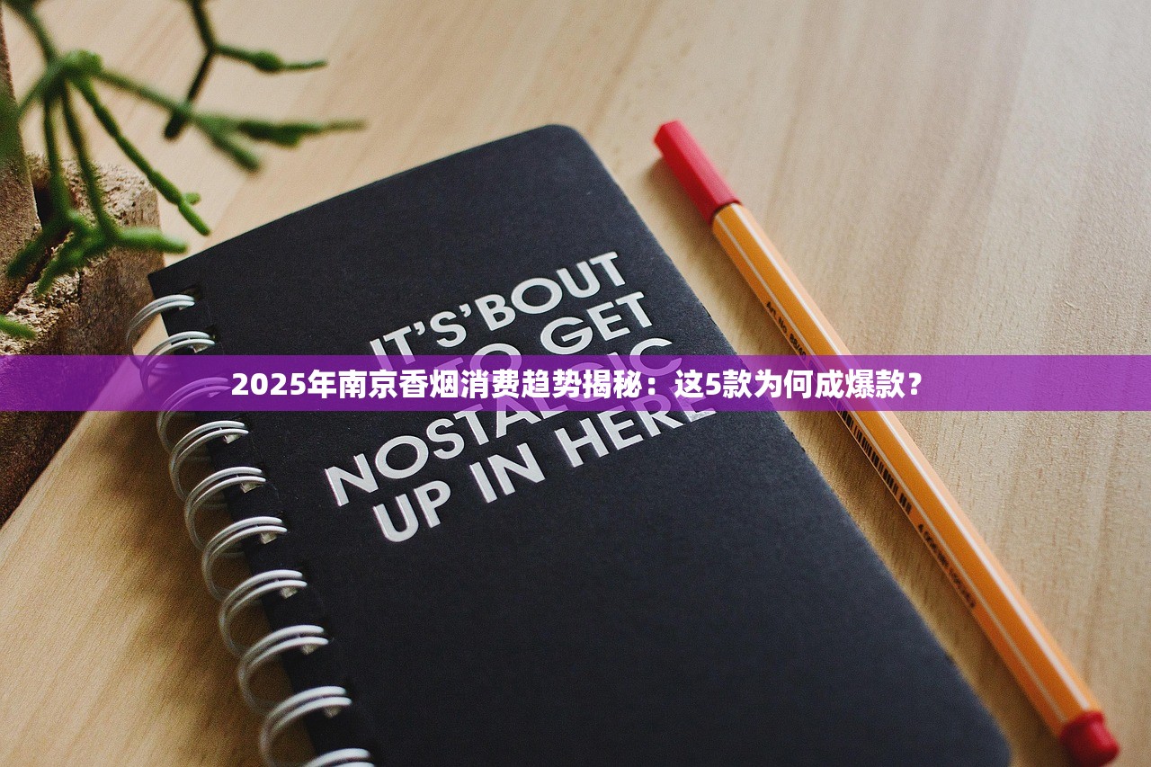 2025年南京香烟消费趋势揭秘：这5款为何成爆款？