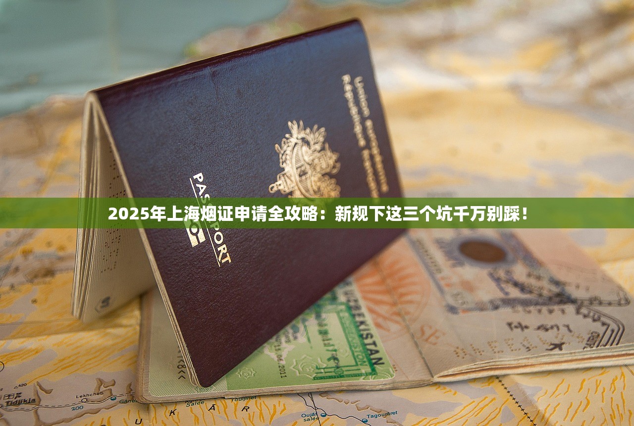 2025年上海烟证申请全攻略：新规下这三个坑千万别踩！