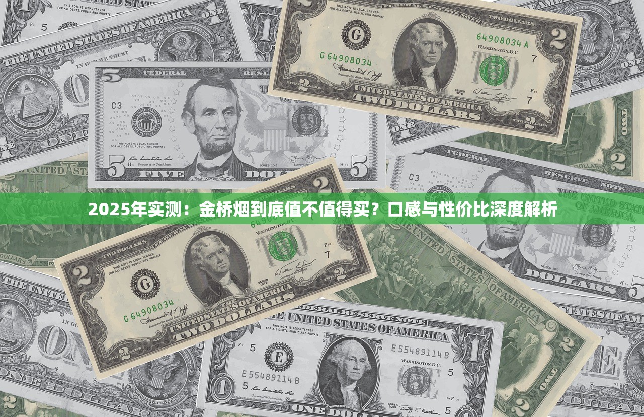 2025年实测：金桥烟到底值不值得买？口感与性价比深度解析