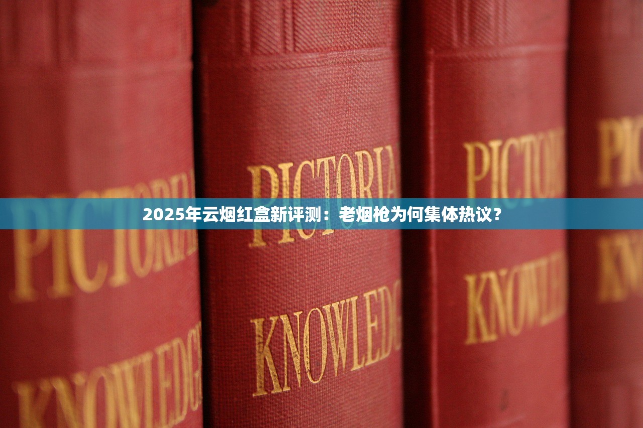 2025年云烟红盒新评测：老烟枪为何集体热议？