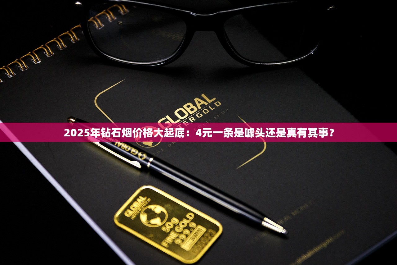 2025年钻石烟价格大起底：4元一条是噱头还是真有其事？