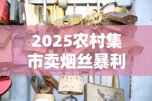 2025农村集市卖烟丝暴利调查：夫妻档年入20万是真是假？