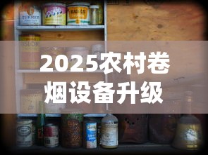 2025农村卷烟设备升级：小作坊高效生产新选择