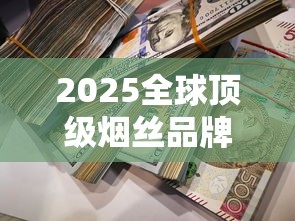2025全球顶级烟丝品牌排名：揭秘哪些品牌称王？