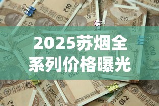 2025苏烟全系列价格曝光！沉香细支百元一包成焦点