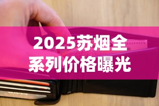 2025苏烟全系列价格曝光！沉香细支百元一包成焦点