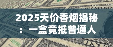 2025天价香烟揭秘：一盒竟抵普通人半年工资？