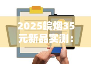 2025皖烟35元新品实测：七星皖烟究竟值不值这个价？