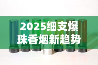 2025细支娇子新品解析：爆珠革新背后藏着哪些市场野心？