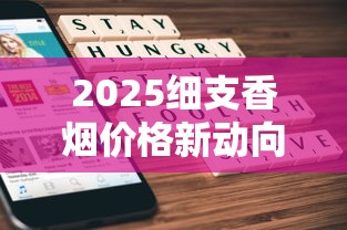 2025细支香烟价格新动向：这些品牌成消费者新宠