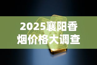 2025襄阳香烟价格大调查：8元档为何成市场黑马？
