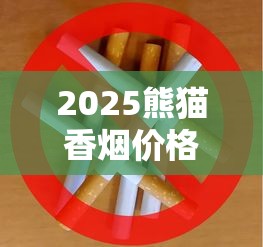 2025熊猫香烟价格全曝光：天价烟背后的行情密码