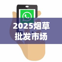 2025烟草批发市场进货网App破解：一手货源+低价策略全揭秘