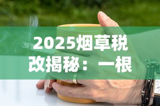2025烟草税改揭秘：一根香烟背后的财政博弈与健康代价