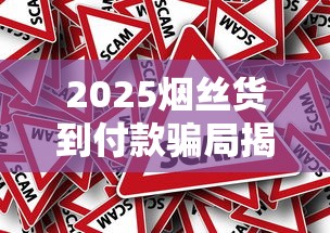 2025烟丝货到付款骗局揭秘：电话陷阱与真假货源内幕