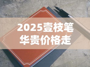 2025壹枝笔华贵价格走势：百元档黑马真能平替高端烟？