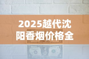 2025越代沈阳香烟价格全线曝光：一条省下多少钱？