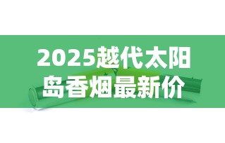 2025越代太阳岛香烟最新价格曝光：一条竟跌破这个数？