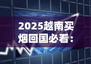 2025越南买烟回国必看：超量香烟会被海关扣留吗？