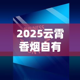 2025云霄香烟自有品牌战略揭秘：百年工艺如何撬动千亿市场？