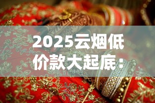 2025云烟低价款大起底：最便宜一盒仅5元？