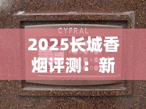 2025长城香烟评测：新品老款全对比，到底好不好抽？