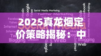 2025真龙烟定价策略揭秘：中高端市场如何用30元撬动百元品质？