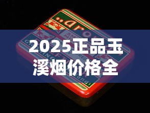 2025正品玉溪烟价格全曝光！这些新品价格翻倍？