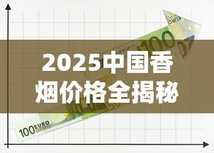 2025中国香烟价格全揭秘：35款主流品牌最新定价与市场趋势