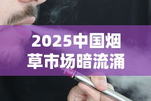 2025中国烟草市场暗流涌动：政策收紧下的财富密码与生存法则