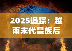 2025追踪：越南末代皇族后裔与香烟产业的隐秘羁绊