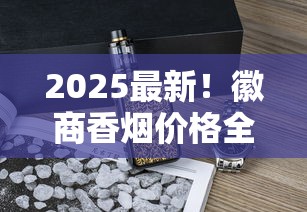 2025最新！徽商香烟价格全面解析：这包烟到底值多少钱？