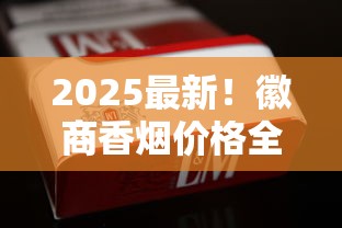 2025最新！徽商香烟价格全面解析：这包烟到底值多少钱？