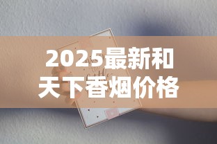 2025最新和天下香烟价格暴涨？各系列条装价格深度解析