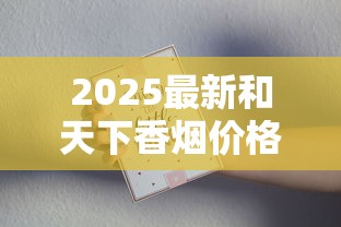 2025最新和天下香烟价格表出炉！这3款“隐藏款”价格让人意外