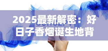 2025最新解密：好日子香烟诞生地背后的战略布局