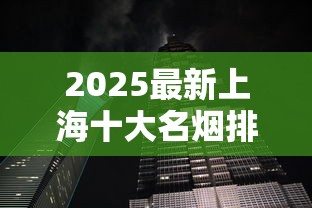 2025最新上海十大名烟排行：谁将撼动中华烟霸主地位？