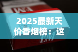 2025最新天价香烟榜：这10款国产烟为何能卖出万元天价？