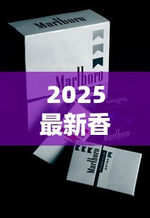 2025最新香烟价格表：这5款烟价波动藏玄机（附省钱指南）