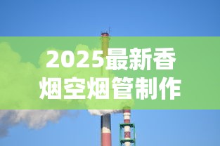 2025最新香烟空烟管制作设备揭秘：低成本高收益成行业新趋势