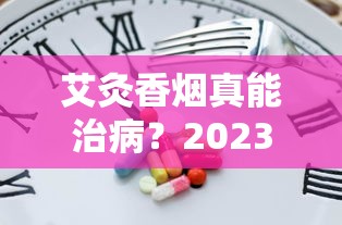 艾灸香烟真能治病？2023最新研究揭秘健康风险与真相
