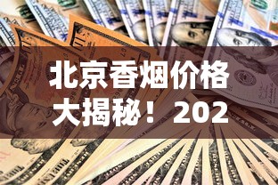 北京香烟价格大揭秘！2023最新行情，这包烟竟然涨了？