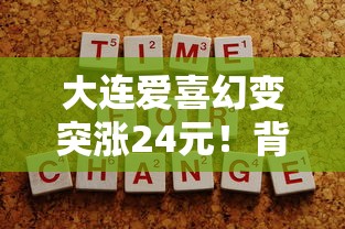 大连爱喜幻变突涨24元！背后原因与烟民应对策略全解析