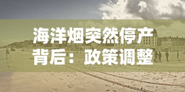海洋烟突然停产背后：政策调整还是市场博弈？最新内幕曝光！