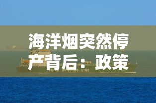 海洋烟突然停产背后：政策调整还是市场博弈？最新内幕曝光！