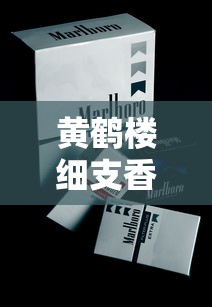 黄鹤楼细支香烟价格2023最新行情：为何这款中高端烟成市场焦点？